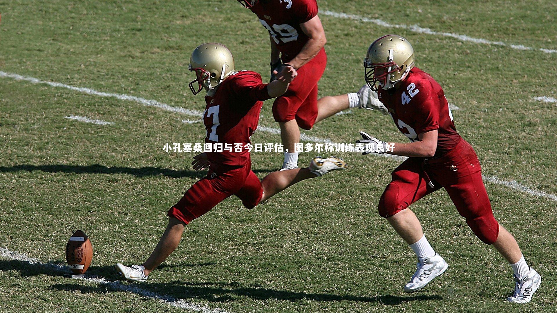 ng体育官方网站：小孔塞桑回归与否今日评估，图多尔称训练表现良好