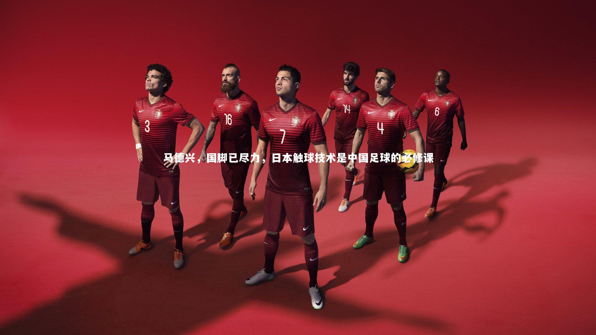 马德兴,国脚已尽力,日本触球技术是中国足球的必修课