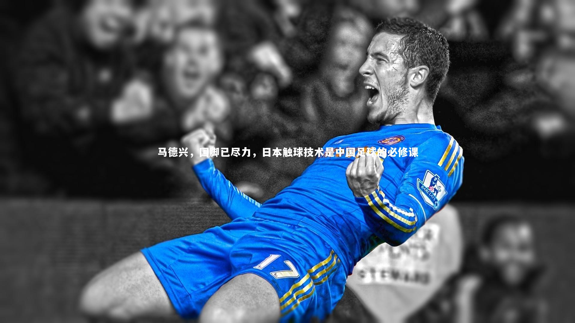 马德兴,国脚已尽力,日本触球技术是中国足球的必修课