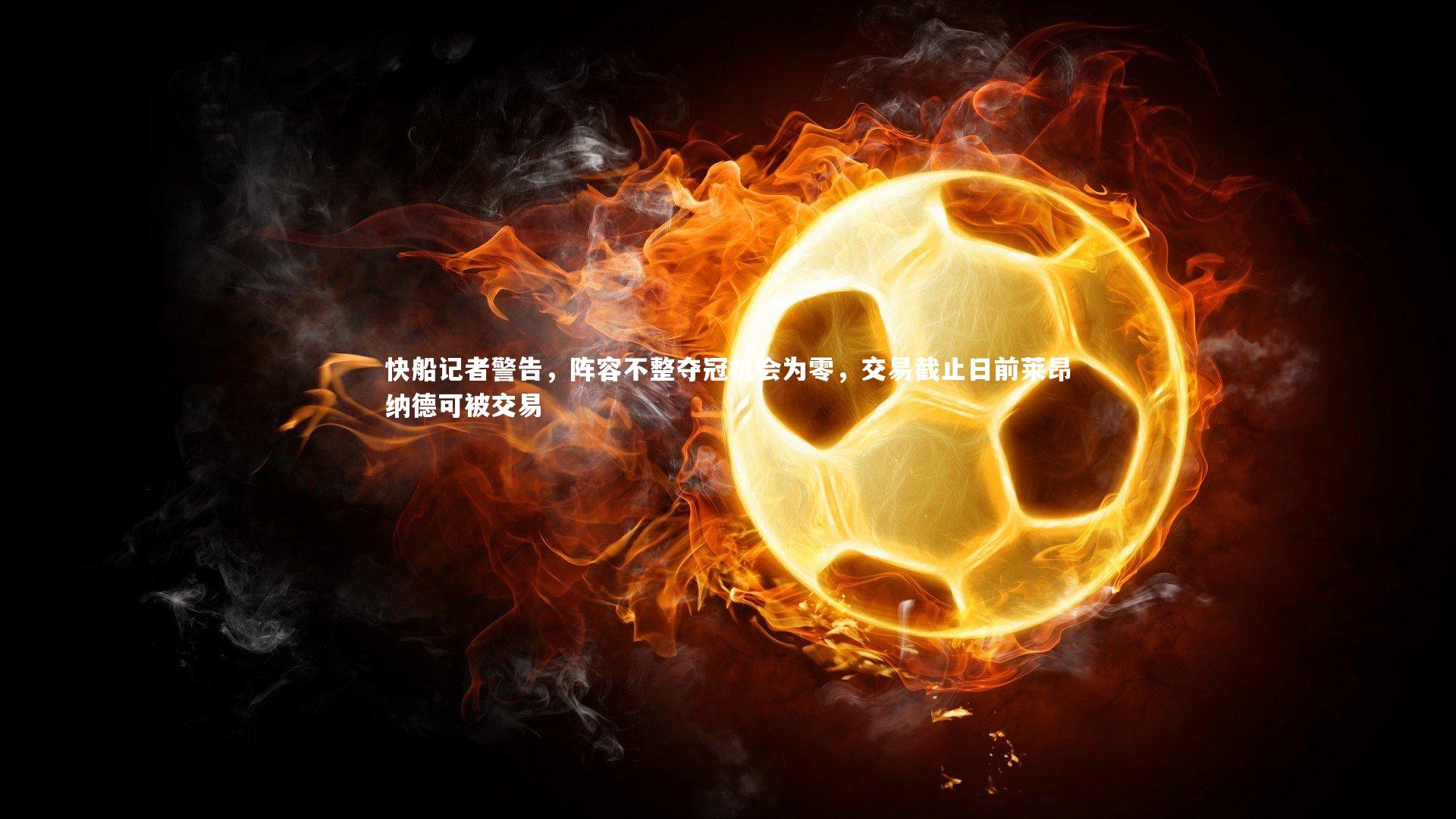 【ng体育平台】快船记者警告，阵容不整夺冠机会为零，交易截止日前莱昂纳德可被交易