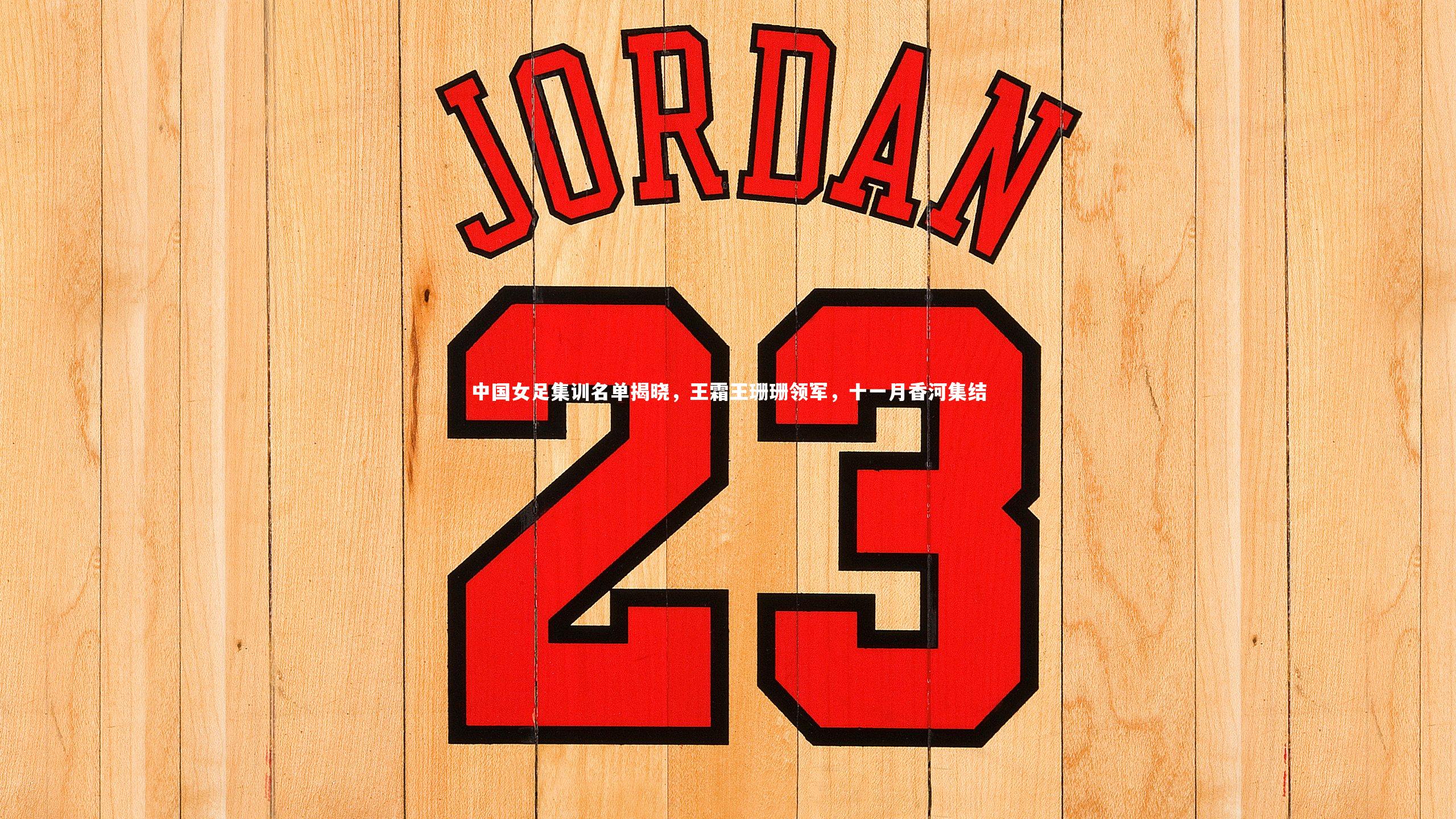 中国女足集训名单揭晓,王霜王珊珊领军,十一月香河集结